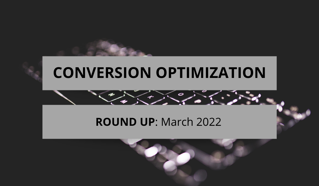 Conversion Optimization Round-up – March 2022