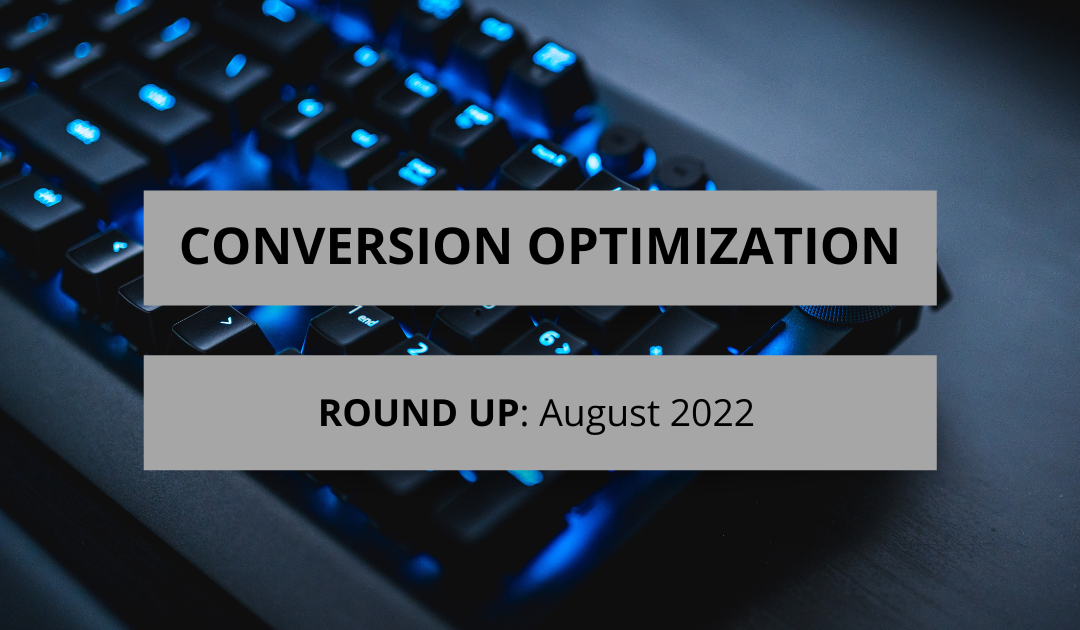 Conversion Optimization Round-up – August 2022