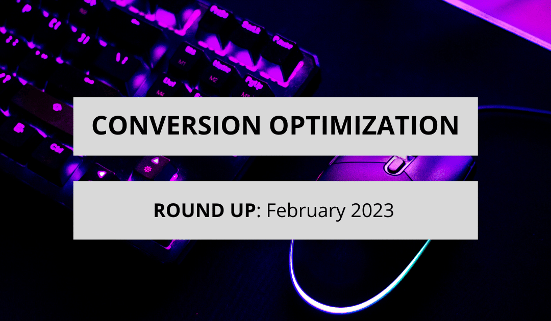 Conversion Optimization Round-up – February 2023
