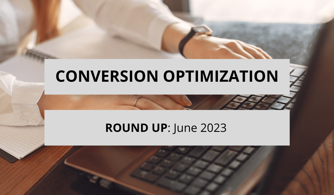 Conversion Optimization Round-up – June 2023