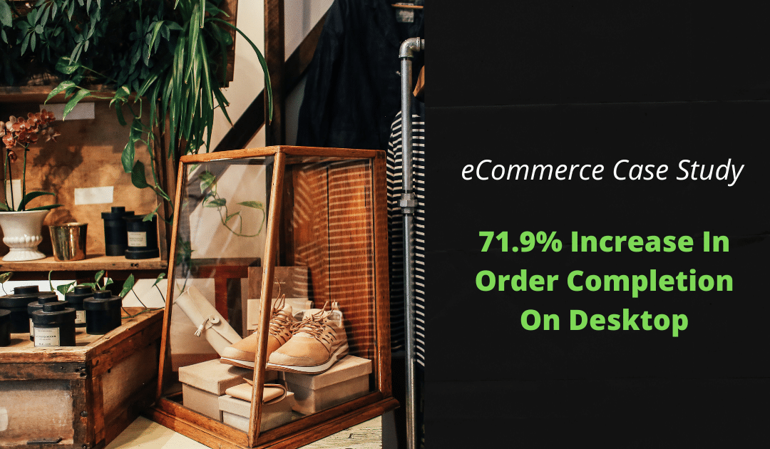 eCommerce Case Study: 71.9% Increase In Order Completion On Desktop