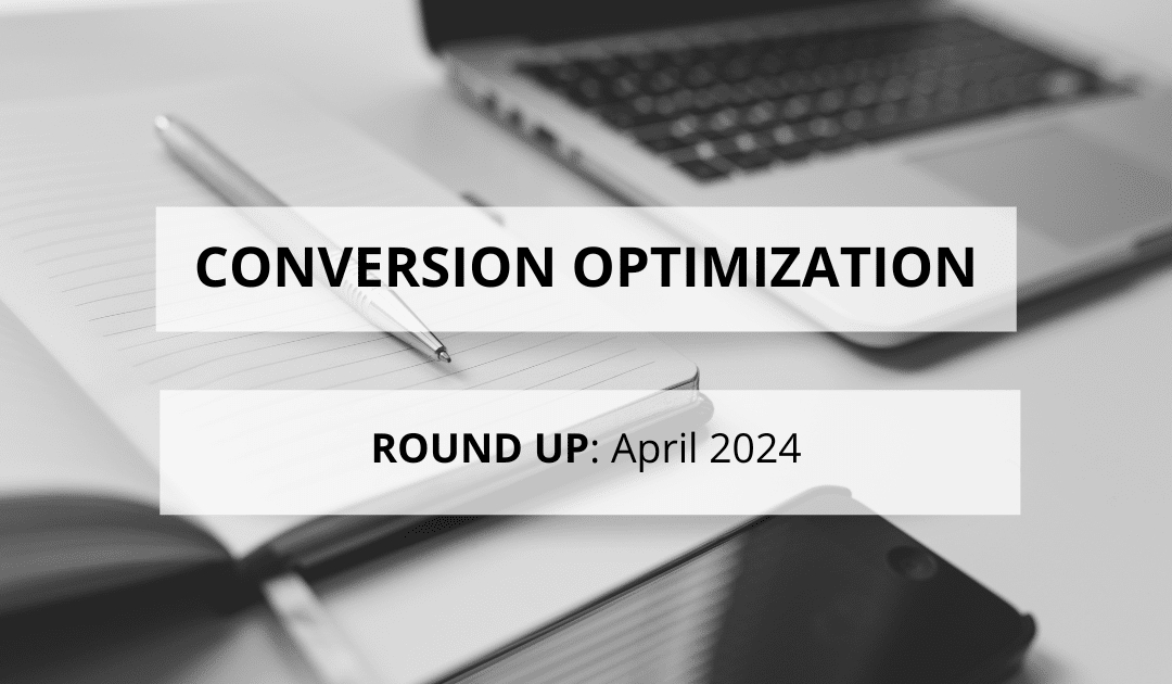 Conversion Optimization Round-up – April 2024